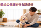 愛犬の健康を守る記録術|手帳とアプリ活用ガイド